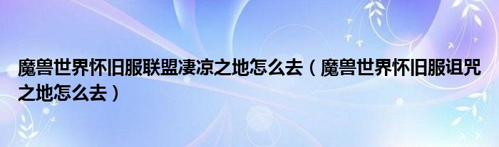 魔兽世界怀旧服联盟凄凉之地怎么去（魔兽世界怀旧服诅咒之地怎么去）