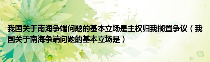 我国关于南海争端问题的基本立场是主权归我搁置争议（我国关于南海争端问题的基本立场是）