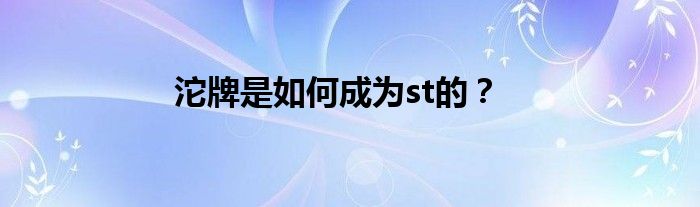 沱牌是如何成为st的？