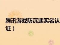 腾讯游戏防沉迷实名认证中心官网（腾讯游戏防沉迷身份认证）