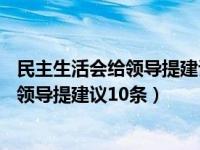 民主生活会给领导提建议10条对照检查材料（民主生活会给领导提建议10条）