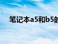 笔记本a5和b5的区别（a5和b5的区别）