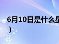 6月10日是什么星座女（6月10日是什么星座）