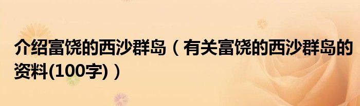 介绍富饶的西沙群岛（有关富饶的西沙群岛的资料(100字)）