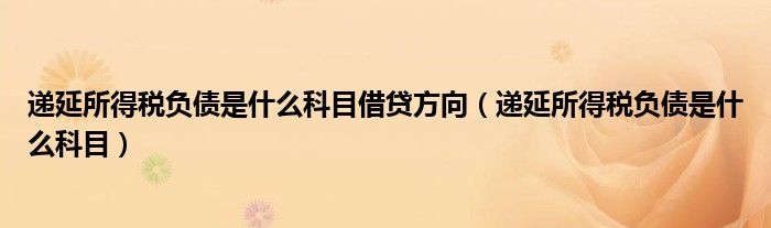 递延所得税负债是什么科目借贷方向（递延所得税负债是什么科目）