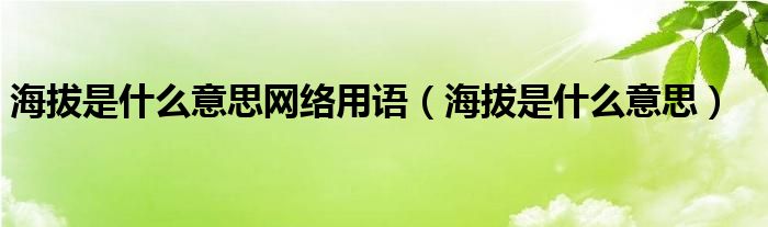 海拔是什么意思网络用语（海拔是什么意思）