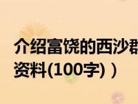 介绍富饶的西沙群岛（有关富饶的西沙群岛的资料(100字)）