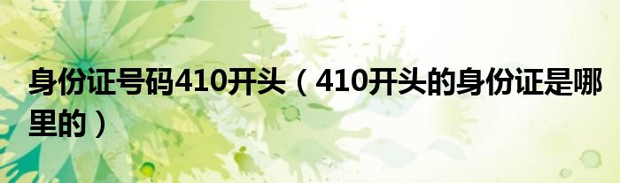 身份证号码410开头（410开头的身份证是哪里的）