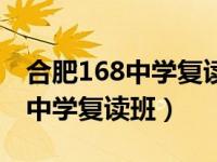 合肥168中学复读班多久回家一次（合肥168中学复读班）