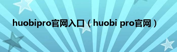 huobipro官网入口（huobi pro官网）