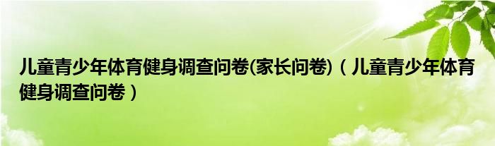 儿童青少年体育健身调查问卷(家长问卷)（儿童青少年体育健身调查问卷）