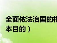 全面依法治国的根本目的（全面依法治国的根本目的）