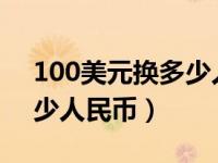 100美元换多少人民币2020（100美元换多少人民币）