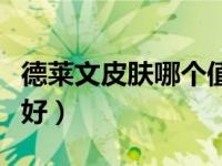 德莱文皮肤哪个值得买（德莱文皮肤哪个手感好）