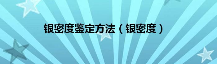 银密度鉴定方法（银密度）